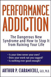 bokomslag Performance Addiction: The Dangerous New Syndrome and How to Stop It from Ruining Your Life