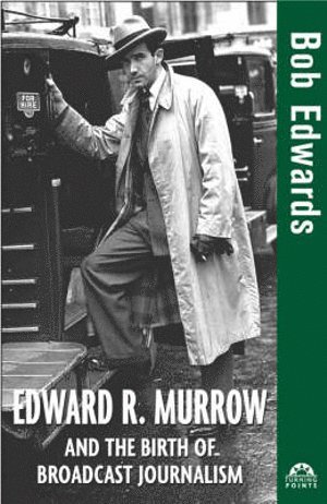 Bob Edwards - Edward R. Murrow and the Birth of Broadcast Journalism, Inbunden