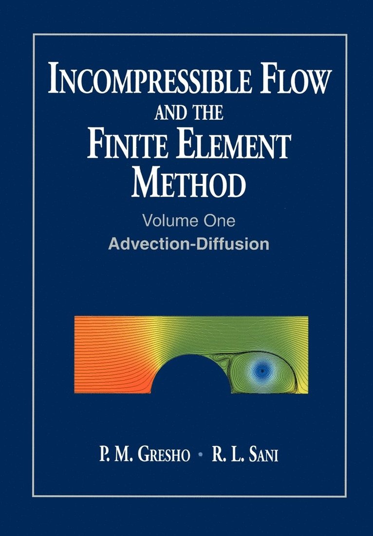 P. M. Gresho, R. L. Sani, Gresho, P M Gresho, R L Sani - Incompressible Flow and the Finite Element Method, Volume 1, Häftad