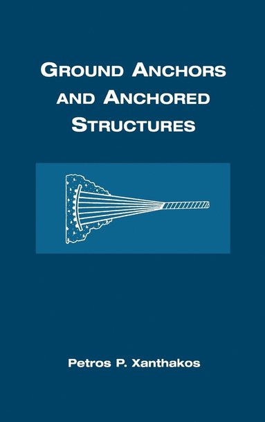Petros P. Xanthakos - Ground Anchors and Anchored Structures, Inbunden