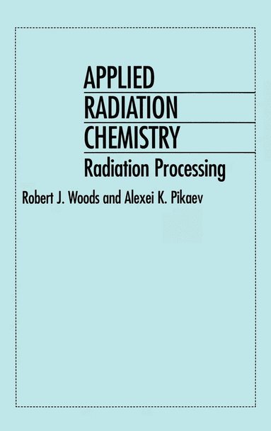Robert J. Woods, Alexei K. Pikaev - Applied Radiation Chemistry, Inbunden