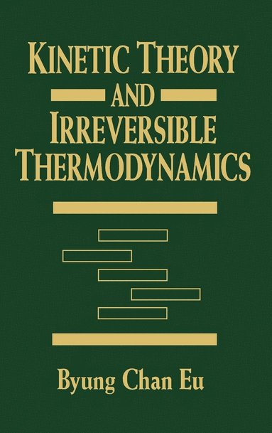 Byung Chan Eu - Kinetic Theory and Irreversible Thermodynamics, Inbunden