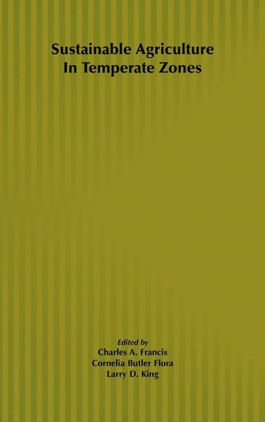 Charles A. Francis, Cornelia Butler Flora, Larry D. King - Sustainable Agriculture in Temperate Zones, Inbunden