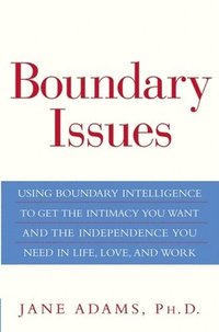 bokomslag Boundary Issues: Using Boundary Intelligence to Get the Intimacy You Want and the Independence You Need in Life, Love, and Work