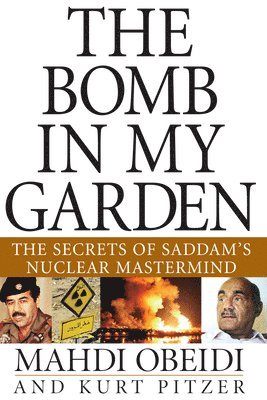 Mahdi Obeidi, Kurt Pitzer - The Bomb in My Garden: The Secrets of Saddam's Nuclear MasterMind, Inbunden