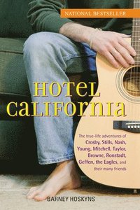 bokomslag Hotel California: The True-Life Adventures of Crosby, Stills, Nash, Young, Mitchell, Taylor, Browne, Ronstadt, Geffen, the Eagles, and Their Many Frie