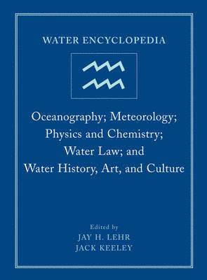 Water Encyclopedia - Oceanography; Meteorology; Physics and Chemistry; Water Law; and Water History Art and Culture Vol 4 1