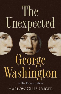 Harlow Giles Unger - The Unexpected George Washington: His Private Life, Inbunden