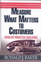 Ronald J. Baker - Measure What Matters to Customers, Inbunden