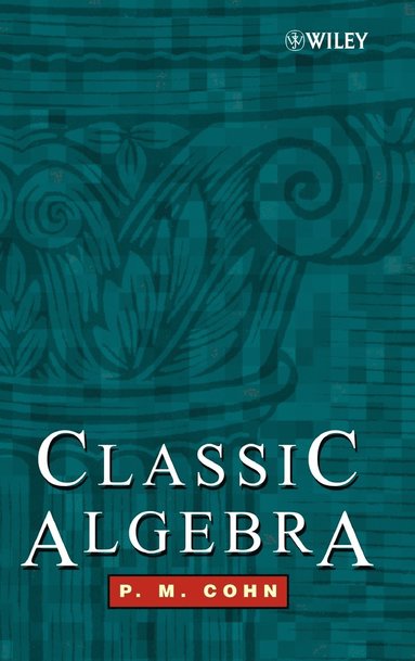 P. M. Cohn - Classic Algebra, Inbunden