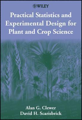 Alan G. Clewer, David H. Scarisbrick - Practical Statistics and Experimental Design for Plant and Crop Science, Inbunden