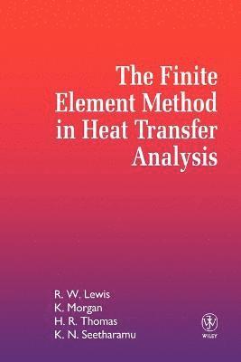 Roland W. Lewis, Ken Morgan, H. R. Thomas, Kankanhalli N. Seetharamu, Lewis, Morgan, Roland W Lewis, H R Thomas, Kankanhalli N Seetharamu - Finite Element Method in Heat Transfer Analysis, Häftad