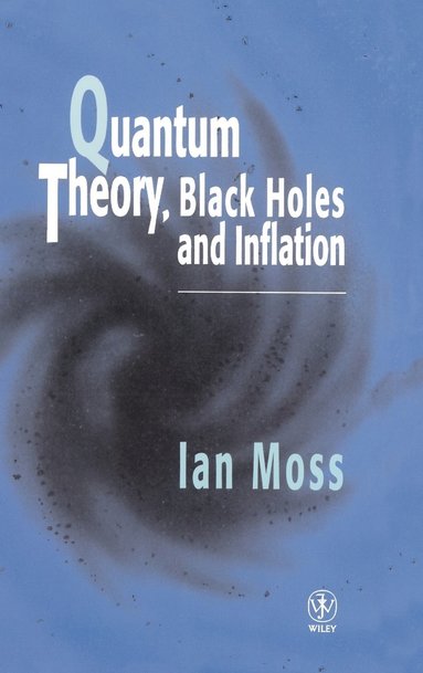 Ian G. Moss - Quantum Theory, Black Holes and Inflation, Inbunden