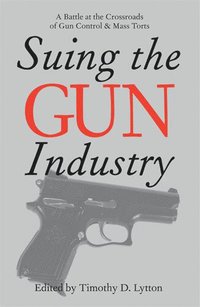 bokomslag Suing the Gun Industry