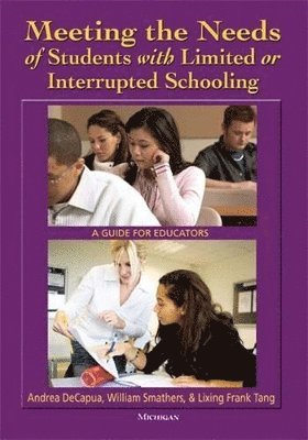Andrea DeCapua, William Smathers, Lixing Frank Tang - Meeting the Needs of Students with Limited or Interrupted Schooling, Häftad