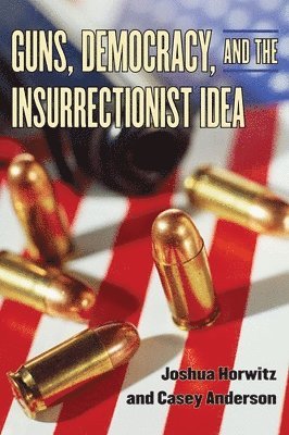 Guns, Democracy, and the Insurrectionist Idea 1