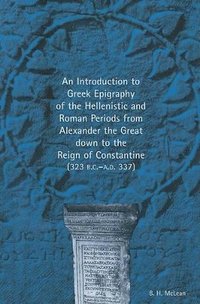 bokomslag An Introduction to Greek Epigraphy of the Hellenistic and Roman Periods from Alexander the Great down to the Reign of Constantine