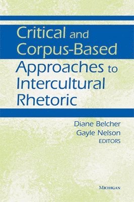 Diane Belcher, Gayle Nelson - Critical and Corpus-Based Approaches to Intercultural Rhetoric, Häftad