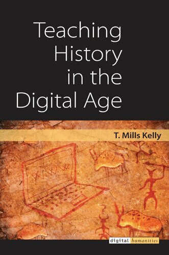 T. Mills Kelly - Teaching History in the Digital Age, Häftad