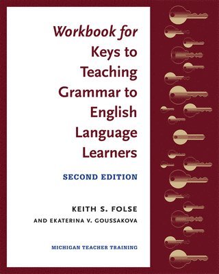 Keith S. Folse, Ekaterina V. Goussakova - Workbook for Keys to Teaching Grammar to English Language Learners, Second Ed., Häftad