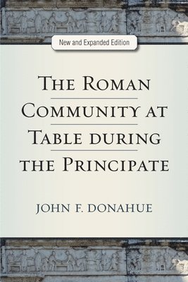 The Roman Community at Table during the Principate, New and Expanded Edition 1