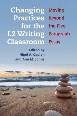Nigel A. Caplan, Ann Johns - Changing Practices for the L2 Writing Classroom, Häftad