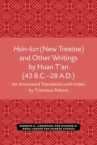 bokomslag Hsin-lun (New Treatise) and Other Writings by Huan T'an (43 B.C.-28 A.D.)