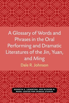 bokomslag A Glossary of Words and Phrases in the Oral Performing and Dramatic Literatures of the Jin, Yuan, and Ming