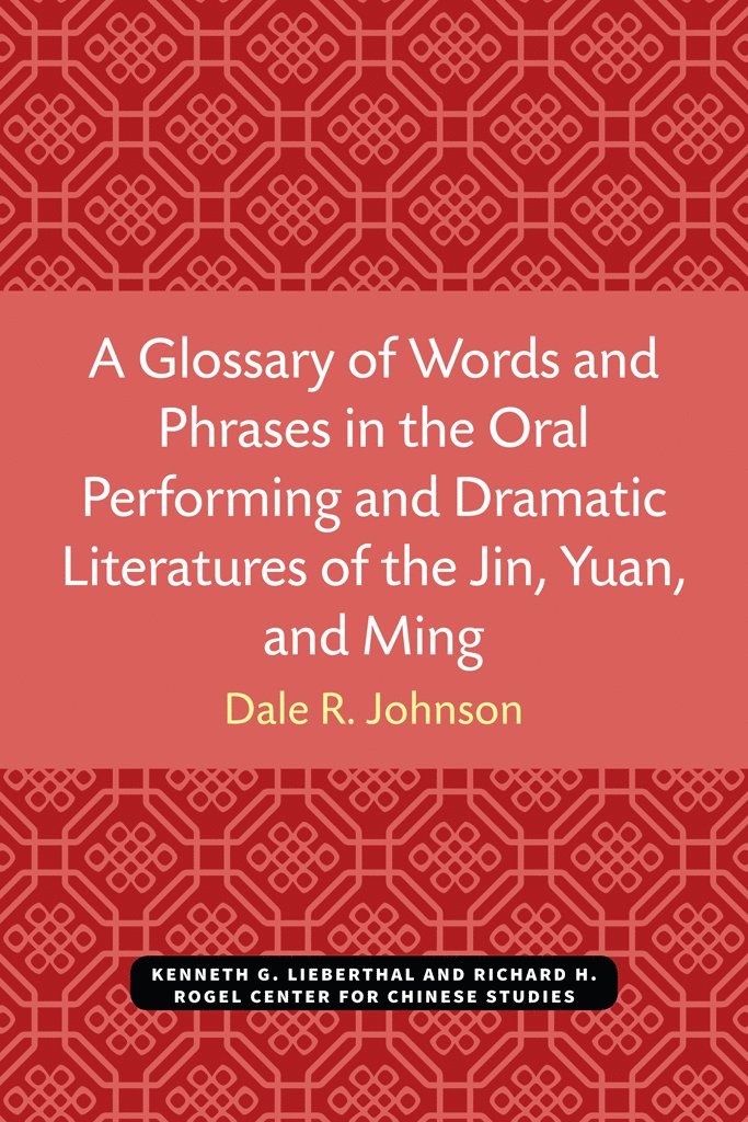 A Glossary of Words and Phrases in the Oral Performing and Dramatic Literatures of the Jin, Yuan, and Ming 1