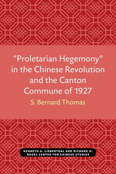 S. Bernard Thomas - “Proletarian Hegemony” in the Chinese Revolution and the Canton Commune of 1927, Häftad