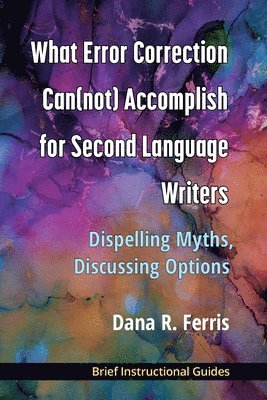 What Error Correction Can(not) Accomplish for Second Language Writers 1