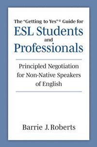 bokomslag The &quot;Getting to Yes&quot; Guide for ESL Students and Professionals