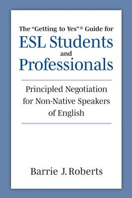 bokomslag The &quot;Getting to Yes&quot; Guide for ESL Students and Professionals