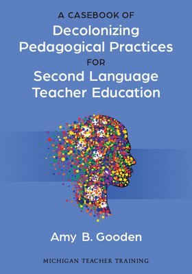 Amy B. Gooden - Casebook of Decolonizing Pedagogical Practices for Second Language Teacher Education, Häftad