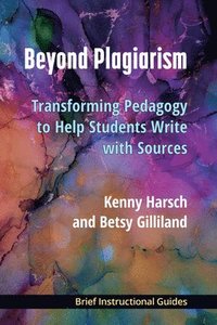 bokomslag Beyond Plagiarism: Transforming Pedagogy to Help Students Write with Sources