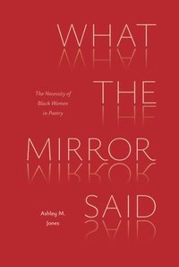 bokomslag What the Mirror Said: The Necessity of Black Women in Poetry