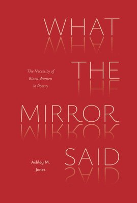 bokomslag What the Mirror Said: The Necessity of Black Women in Poetry