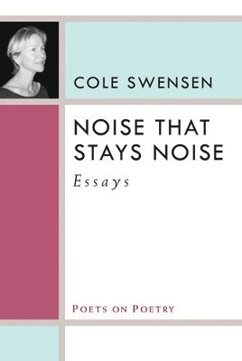 Cole Swensen - Noise That Stays Noise, Häftad