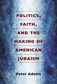 bokomslag Politics, Faith, and the Making of American Judaism