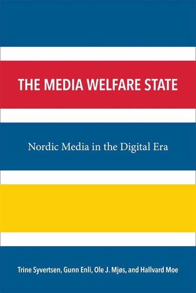 Ole J. Mjøs, Hallvard Moe, Trine Syvertsen, Gunn Sara Enli - Media Welfare State, Häftad