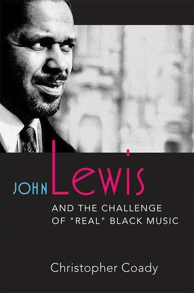 Christopher Coady - John Lewis and the Challenge of "Real" Black Music, Häftad