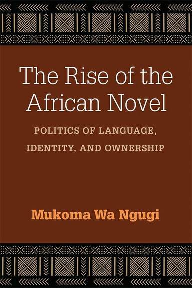 Mukoma Wa Ngugi - Rise of the African Novel, Häftad