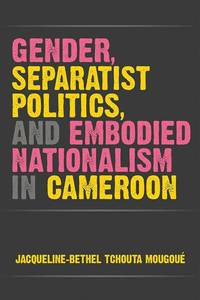 bokomslag Gender, Separatist Politics, and Embodied Nationalism in Cameroon