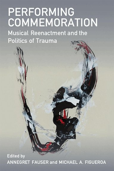 Annegret Fauser, Michael A. Figueroa - Performing Commemoration, Häftad