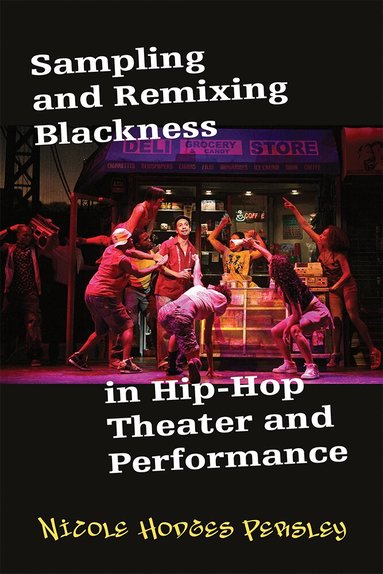 Nicole Hodges Persley - Sampling and Remixing Blackness in Hip-Hop Theater and Performance, Häftad