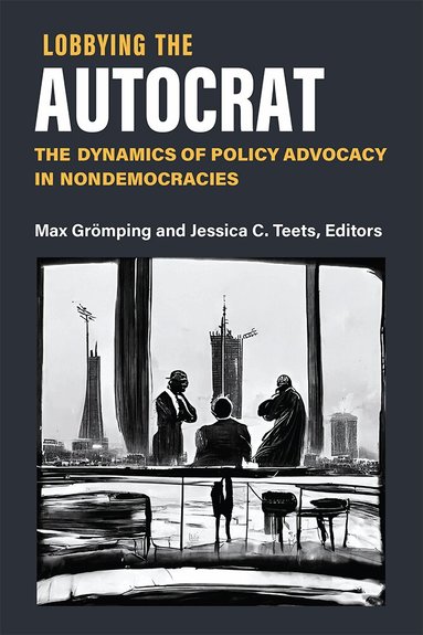 Max Grömping, Jessica C. Teets - Lobbying the Autocrat, Häftad