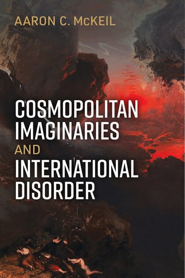 Aaron C McKeil - Cosmopolitan Imaginaries and International Disorder, Häftad