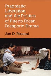 bokomslag Pragmatic Liberation and the Politics of Puerto Rican Diasporic Drama
