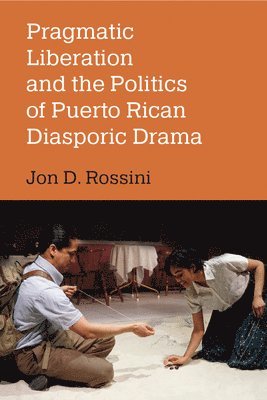 Pragmatic Liberation and the Politics of Puerto Rican Diasporic Drama 1