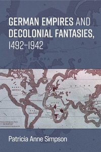 bokomslag German Empires and Decolonial Fantasies, 14921942